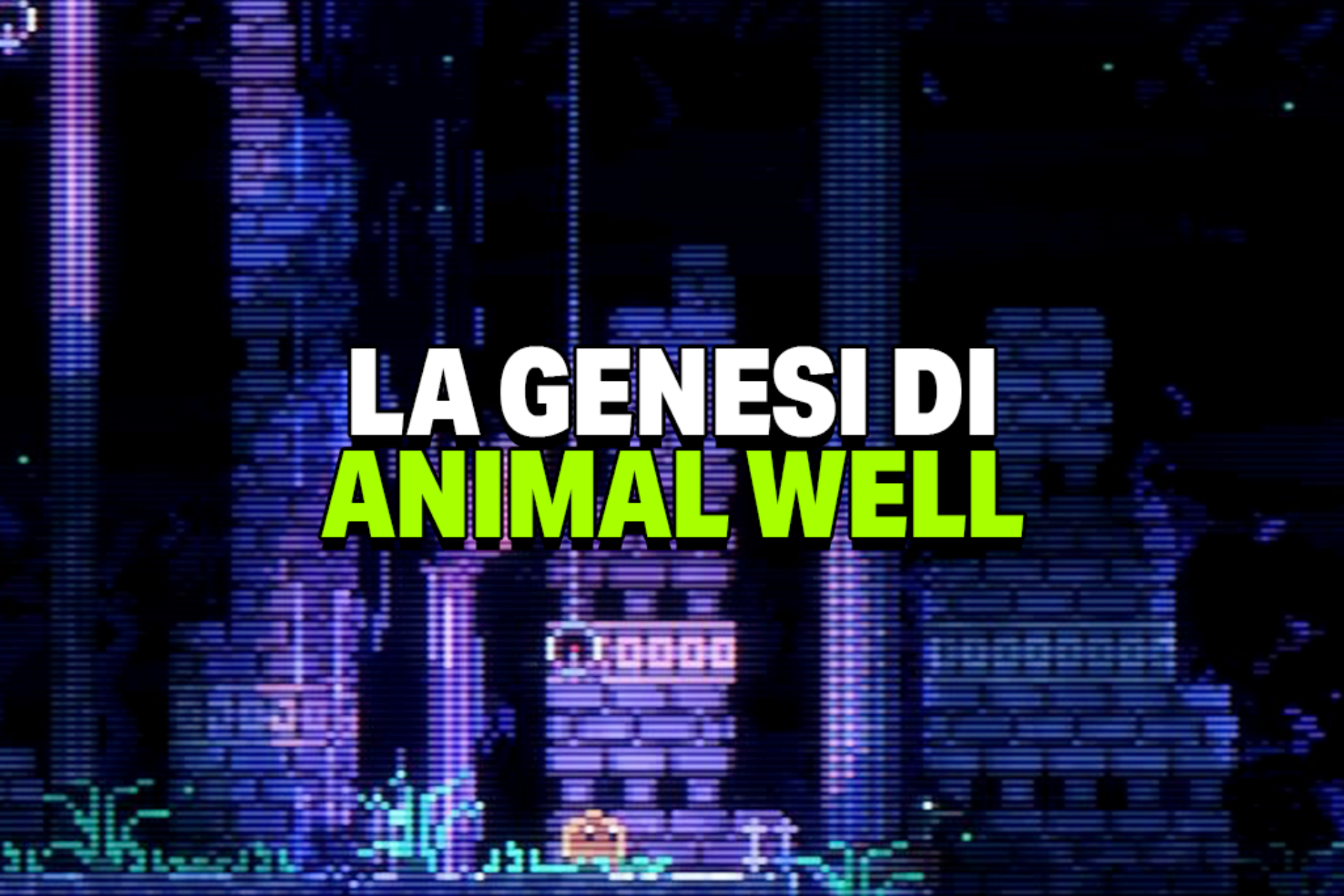 La genesi di Animal Well – Con Dan Adelman & Billy Basso / NPC: Matteo Corradini